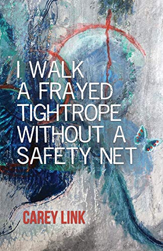 I Walk a Frayed Tightrope Without a Safety Net