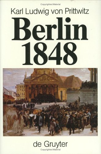 Berlin 1848: Das Erinnerungswerk des Generalleutnants Karl Ludwig von Prittwitz und andere Quellen zur Berliner Märzrevolution und zur Geschichte ... Kommission Zu Berlin// Veroeffentlichungen)