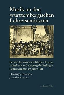 Musik an den württembergischen Lehrerseminaren: Bericht der wissenschaftlichen Tagung anlässlich der Gründung des Esslinger Lehrerseminars im Jahre 1811