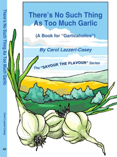 There's No Such Thing As Too Much Garlic: (A Book for Garlicaholics) (Savour the Flavour)