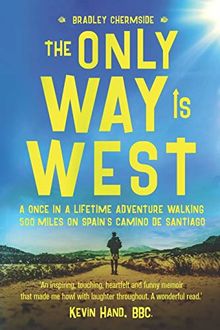 The Only Way Is West: A Once In a Lifetime Adventure Walking 500 Miles On Spain's Camino de Santiago