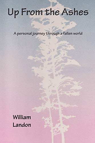 Up From the Ashes: A personal journey through a fallen world: A pesonal search for truth in a fallen world