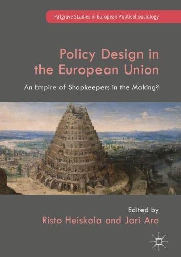 Policy Design in the European Union: An Empire of Shopkeepers in the Making? (Palgrave Studies in European Political Sociology)