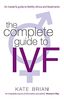 The Complete Guide To Ivf: An inside view of fertility clinics and treatment