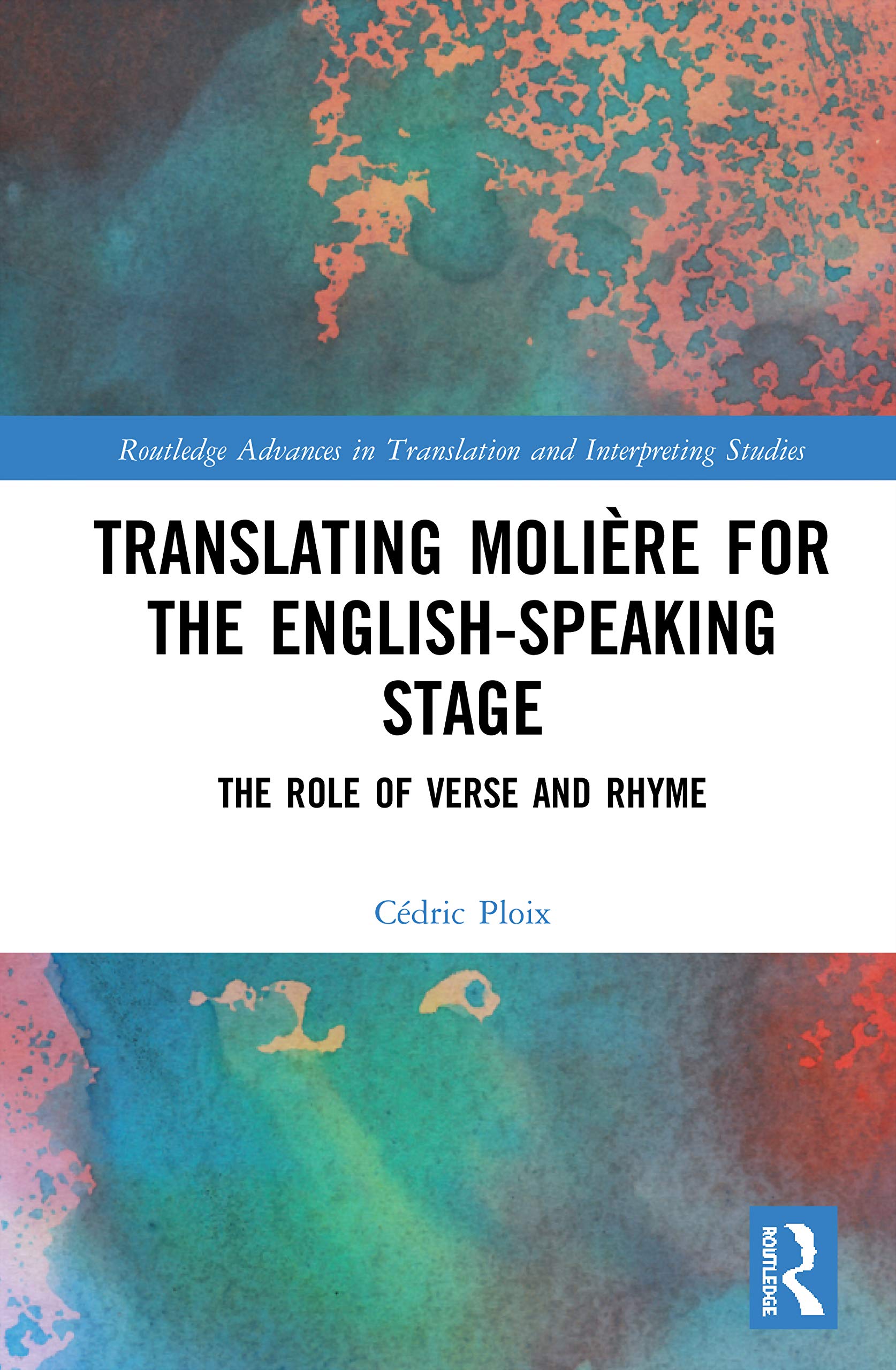 Translating Molière for the English-speaking Stage: The Role of Verse and Rhyme (Routledge Advances in Translation and Interpreting Studies)