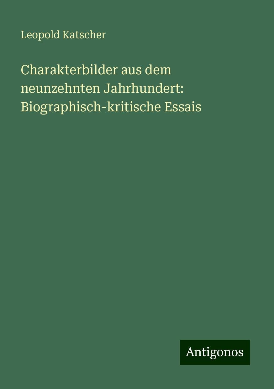 Charakterbilder aus dem neunzehnten Jahrhundert: Biographisch-kritische Essais