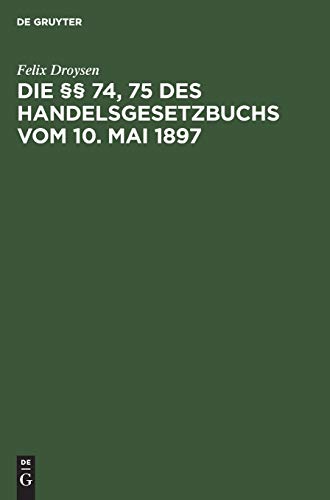 Die §§ 74, 75 des Handelsgesetzbuchs vom 10. Mai 1897: Ein Beitrag zur Lehre von der Konkurrenzklausel der Handlungs-Gehilfen und -Lehrlinge