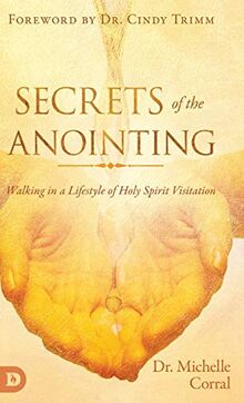 Secrets of the Anointing: Walking in a Lifestyle of Holy Spirit Visitation