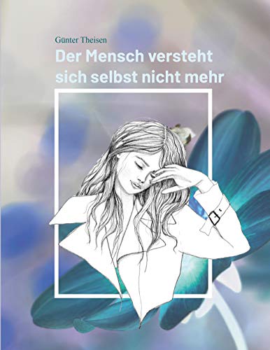 Der Mensch versteht sich selbst nicht mehr: Sich selbst besser verstehen lernen