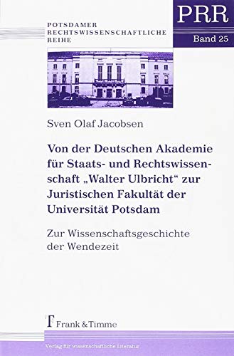 Von der Deutschen Akademie für Staats- und Rechtswissenschaft Walter Ulbricht ...: zur Juristischen Fakultät der Universität Potsdam. Zur Wissenschaftsgeschichte der Wendezeit