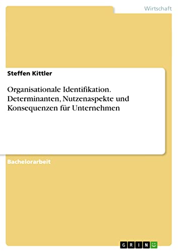 Organisationale Identifikation. Determinanten, Nutzenaspekte und Konsequenzen für Unternehmen