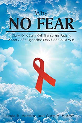 Why No Fear: Diary of a Stem Cell Transplant Patient A Story of a Fight that Only God Could Win
