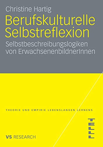 Berufskulturelle Selbstreflexion: Selbstbeschreibungslogiken von ErwachsenenbildnerInnen (Theorie und Empirie Lebenslangen Lernens)