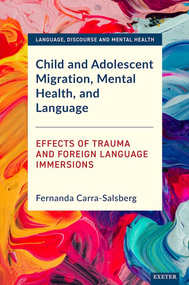 Child and Adolescent Migration, Mental Health, and Language: Effects of Trauma and Foreign Language Immersions (Language, Discourse and Mental Health)