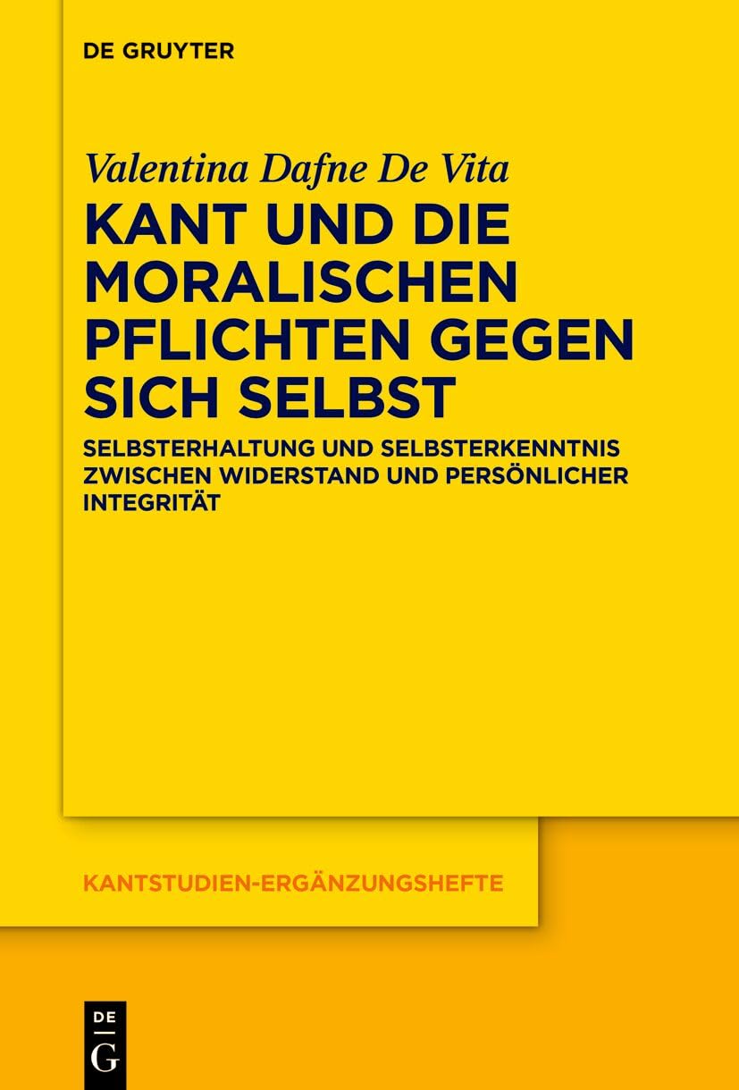 Kant und die moralischen Pflichten gegen sich selbst: Selbsterhaltung und Selbsterkenntnis zwischen Widerstand und persönlicher Integrität (Kantstudien-Ergänzungshefte, 230)