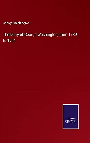 The Diary of George Washington, from 1789 to 1791