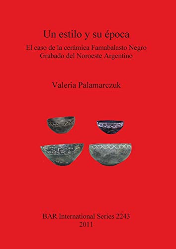 Un estilo y su época: El caso de la cerámica Famabalasto Negro Grabado del Noroeste Argentino (BAR International)