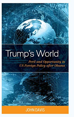 Trump's World: Peril and Opportunity in US Foreign Policy after Obama