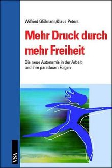 Mehr Druck durch mehr Freiheit: Die neue Autonomie in der Arbeit und ihre paradoxen Folgen