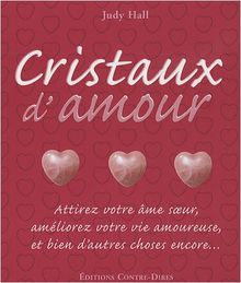 Cristaux d'amour : attirez votre âme soeur, améliorez votre vie amoureuse, et bien d'autres choses encore...