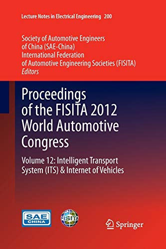 Proceedings of the FISITA 2012 World Automotive Congress: Volume 12: Intelligent Transport System(ITS) & Internet of Vehicles (Lecture Notes in Electrical Engineering, Band 200)