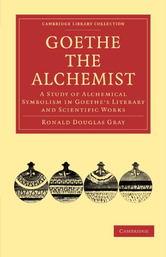 Goethe the Alchemist: A Study of Alchemical Symbolism in Goethe's Literary and Scientific Works (Cambridge Library Collection - Literary Studies)