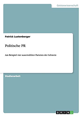 Politische PR: Am Beispiel vier auserwählter Parteien der Schweiz