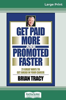 Get Paid More And Promoted Faster: 21 Great Ways to Get Ahead In Your Career (16pt Large Print Edition)