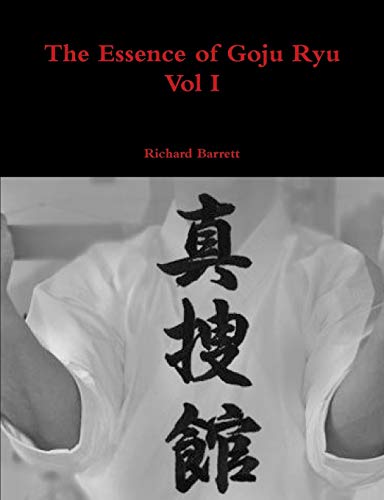 Richard Barrett The Essence Of Goju Ryu - Vol I