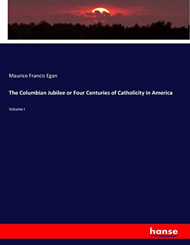 The Columbian Jubilee or Four Centuries of Catholicity in America: Volume I