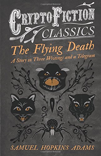 The Flying Death - A Story in Three Writings and a Telegram: (Cryptofiction Classics - Weird Tales of Strange Creatures)