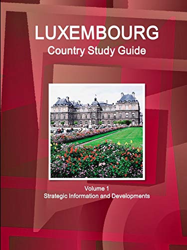 Luxembourg Country Study Guide Volume 1 Strategic Information and Developments (World Strategic and Business Information Library)
