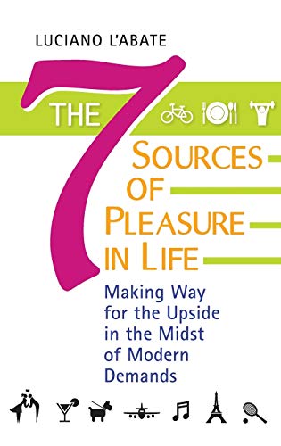The Seven Sources of Pleasure in Life: Making Way for the Upside in the Midst of Modern Demands