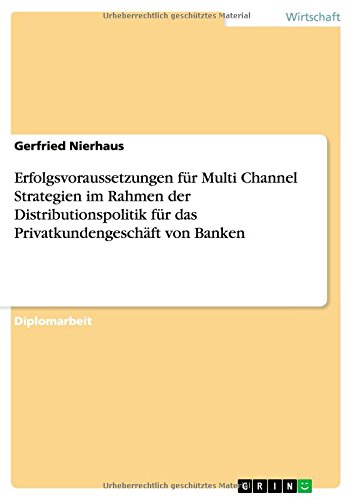 Erfolgsvoraussetzungen für Multi Channel Strategien im Rahmen der Distributionspolitik für das Privatkundengeschäft von Banken