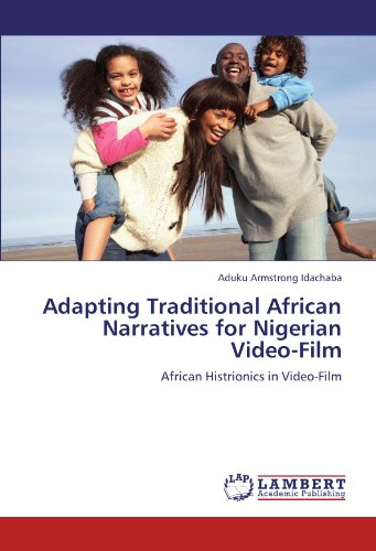 Adapting Traditional African Narratives for Nigerian Video-Film: African Histrionics in Video-Film