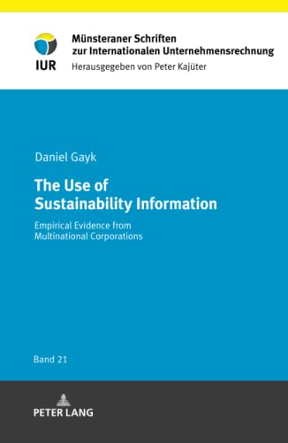 The Use of Sustainability Information: Empirical Evidence from Multinational Corporations (Münsteraner Schriften zur Internationalen Unternehmensrechnung, Band 21)