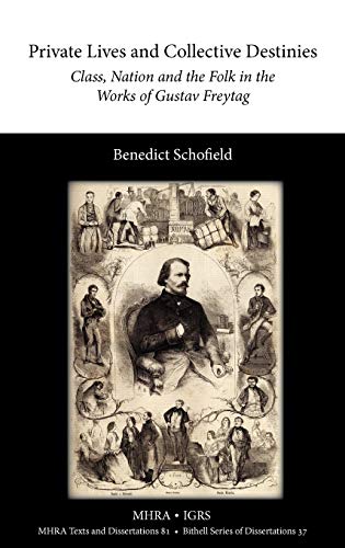 Private Lives and Collective Destinies: Class, Nation and the Folk in the Works of Gustav Freytag (1816-1895) (Texts and Dissertations- Modern Humanities Research Assoc, Band 37)