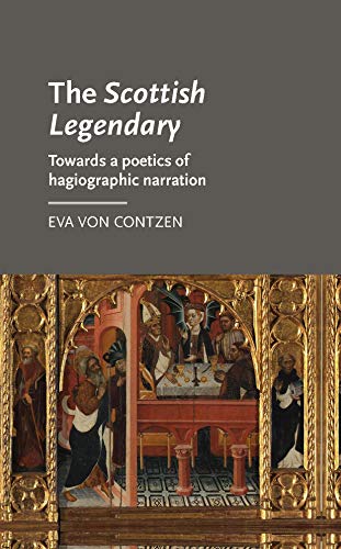 The Scottish Legendary: Towards a Poetics of Hagiographic Narration (Manchester Medieval Literature and Culture)