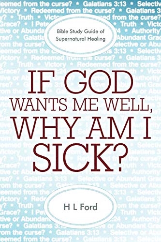 If God Wants Me Well, Why Am I Sick? A Bible Study Guide of Supernatural Healing