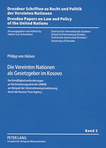 Die Vereinten Nationen als Gesetzgeber im Kosovo: Rechtmäßigkeitsanforderungen an Rechtssetzungsakte der UNMIK am Beispiel der ... on Law and Policy of the United Nations)