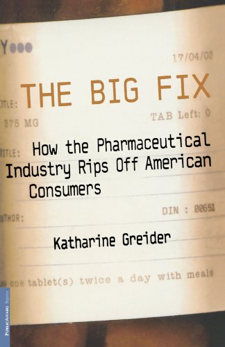 The Big Fix: How The Pharmaceutical Industry Rips Off American Consumers (Publicaffairs Reports)
