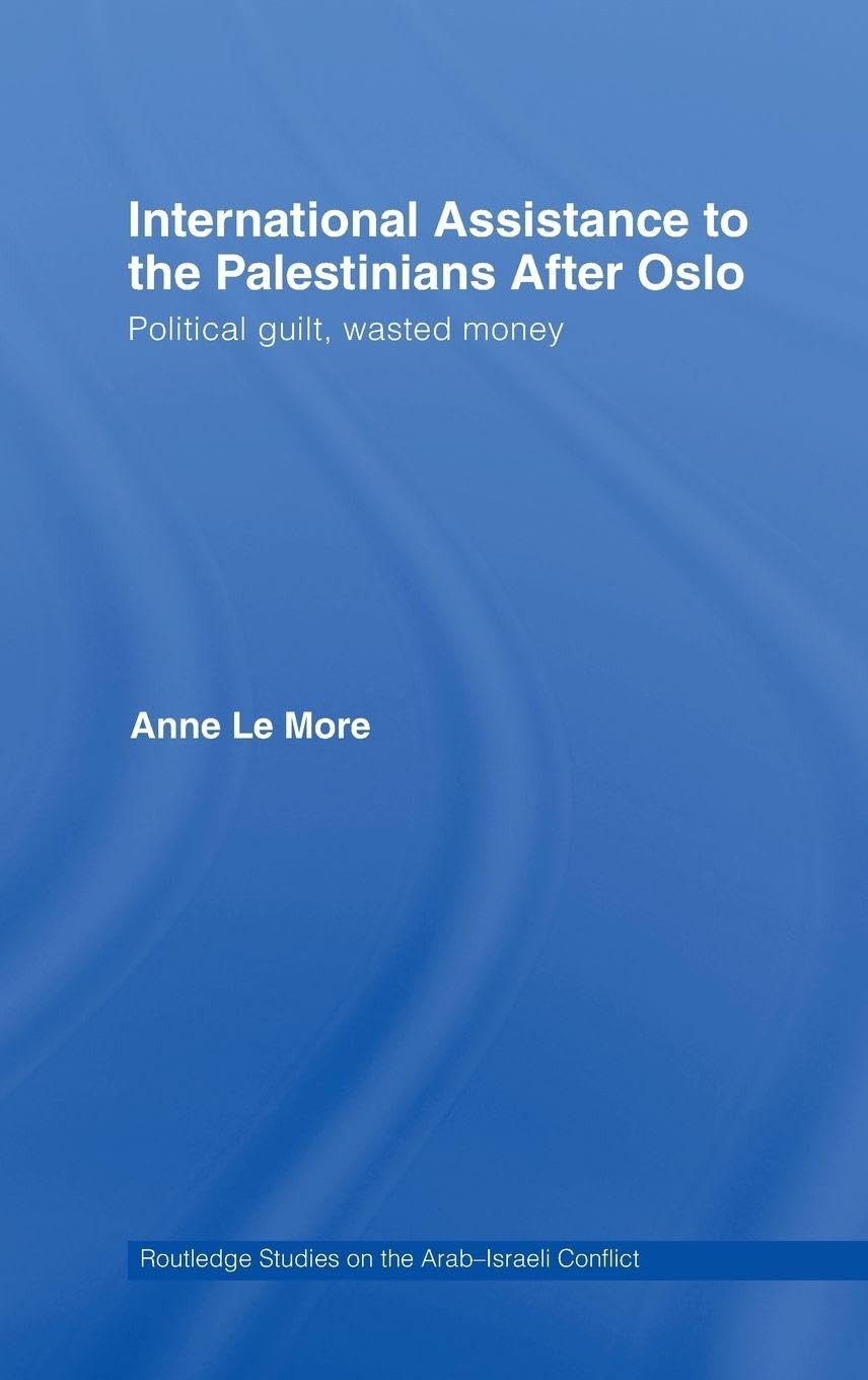 International Assistance to the Palestinians after Oslo: Political guilt, wasted money (Routledge Studies on the Arab-israeli Conflict, Band 1)