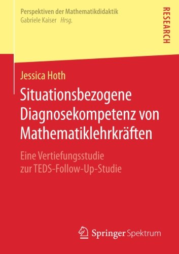 Situationsbezogene Diagnosekompetenz von Mathematiklehrkräften: Eine Vertiefungsstudie zur TEDS-Follow-Up-Studie (Perspektiven der Mathematikdidaktik)
