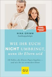 Wie ihr euch nicht umbringt, wenn ihr Eltern seid: 10 Fehler, die Eltern-Paare begehen - und wie ihr sie vermeiden könnt (GU Beziehungen)