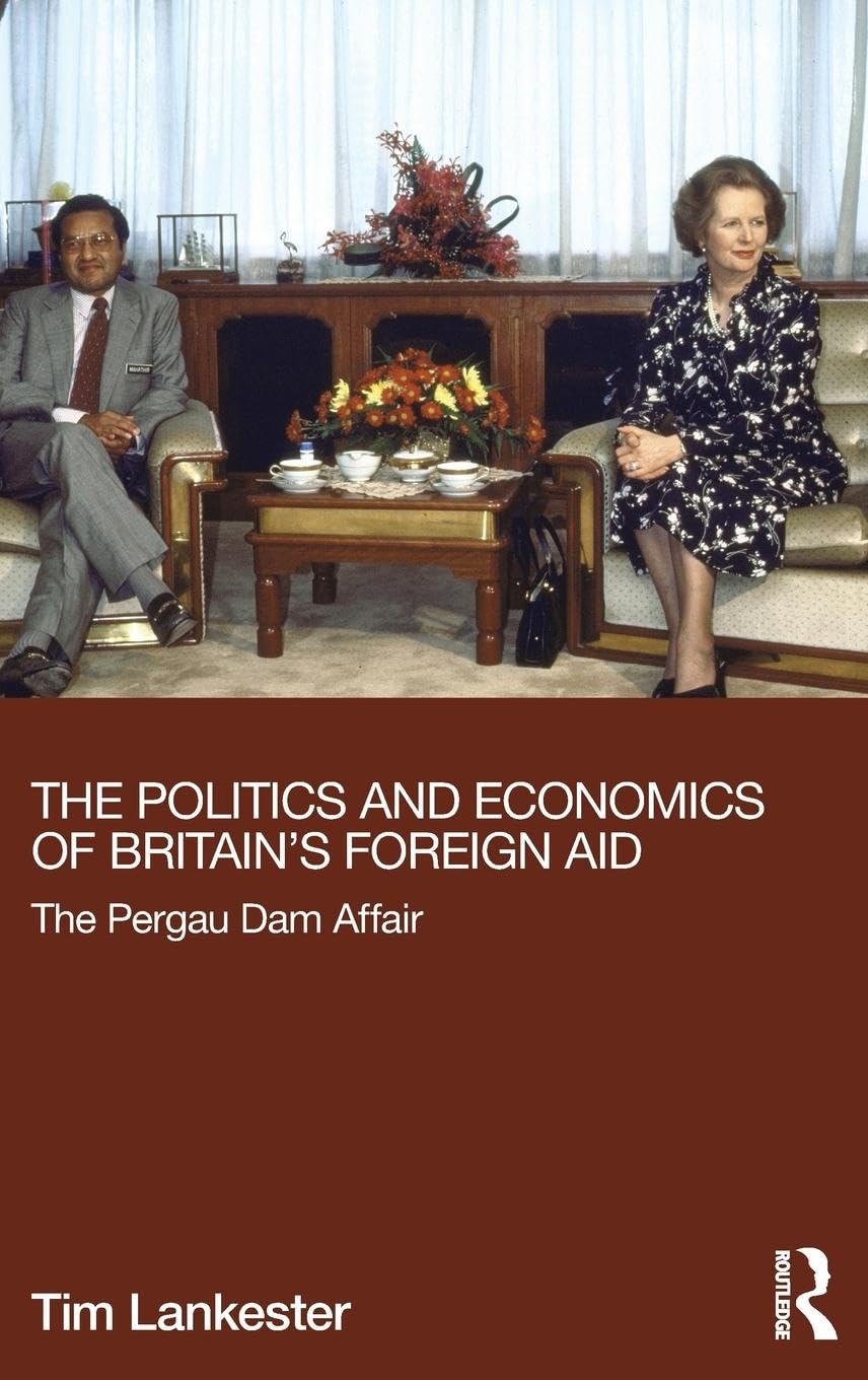 The Politics and Economics of Britain's Foreign Aid: The Pergau Dam Affair (Routledge Explorations in Development Studies)