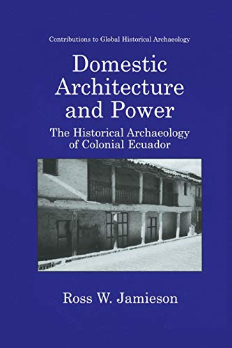 Domestic Architecture and Power: The Historical Archaeology Of Colonial Ecuador (Contributions To Global Historical Archaeology)