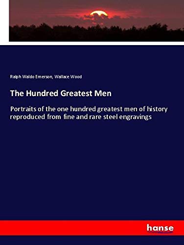The Hundred Greatest Men: Portraits of the one hundred greatest men of history reproduced from fine and rare steel engravings