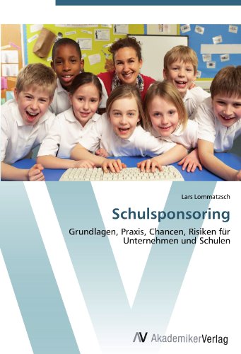 Schulsponsoring: Grundlagen, Praxis, Chancen, Risiken für Unternehmen und Schulen