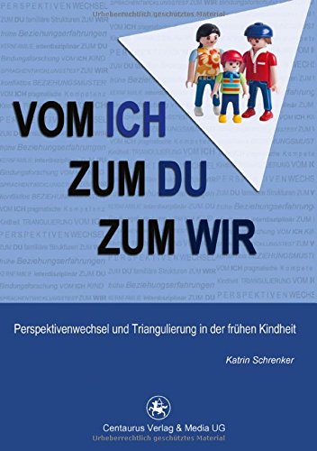 Vom Ich zum Du zum Wir: Perspektivenwechsel und Triangulierung in der frühen Kindheit (Reihe Pädagogik)