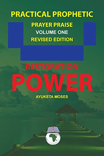 Practical Prophetic Prayer Praise: RESTORATION POWER